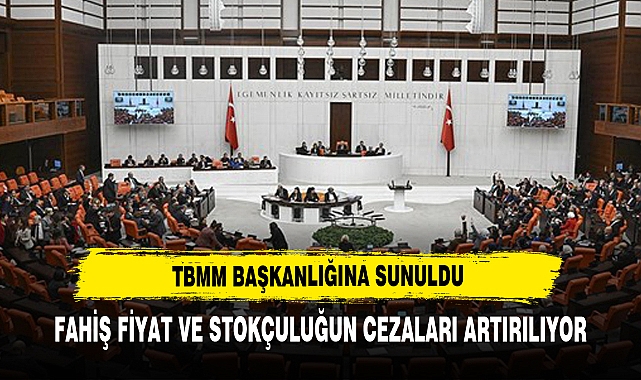 TBMM Başkanlığına Sunuldu! Fahiş Fiyat ve Stokçuluğun Cezaları Artırılıyor