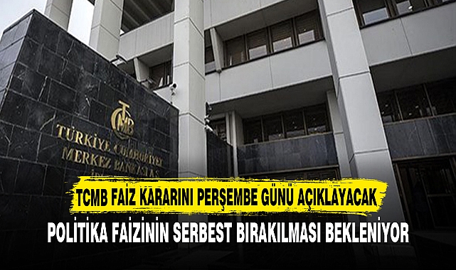 TCMB FAİZ KARARINI PERŞEMBE GÜNÜ AÇIKLAYACAK