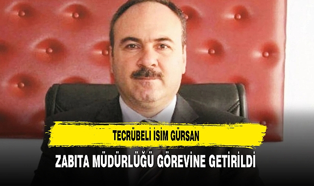 Tecrübeli İsim Gürsan Zabıta Müdürlüğü Görevine Getirildi