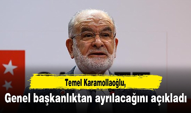 Temel Karamollaoğlu, genel başkanlıktan ayrılacağını açıkladı