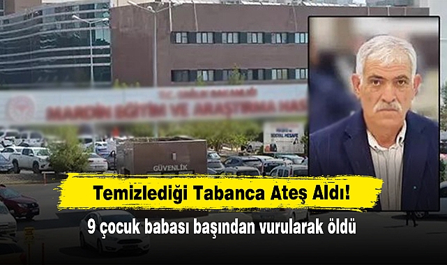Temizlediği Tabanca Ateş Aldı!  9 çocuk babası başından vurularak öldü