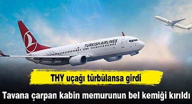THY uçağı türbülansa girdi; tavana çarpan kabin memurunun bel kemiği kırıldı