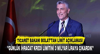 TİCARET BAKANI BOLAT’TAN LİMİT AÇIKLAMASI