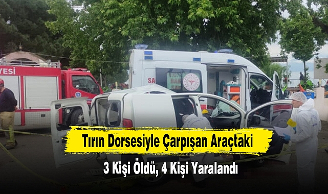 Tırın Dorsesiyle Çarpışan Araçtaki 3 Kişi Öldü, 4 Kişi Yaralandı