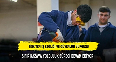 TİSK'ten 'iş sağlığı ve güvenliği' vurgusu