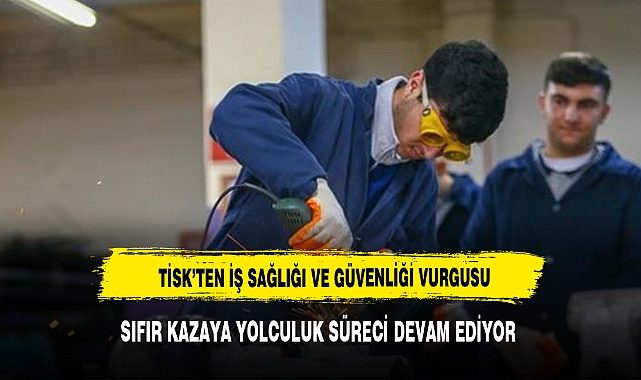 TİSK'ten 'iş sağlığı ve güvenliği' vurgusu