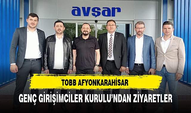 TOBB AFYONKARAHİSAR GENÇ GİRİŞİMCİLER KURULU'NDAN ZİYARETLER