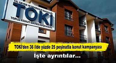 TOKİ'den 36 ilde yüzde 25 peşinatla konut kampanyası: İşte ayrıntılar…