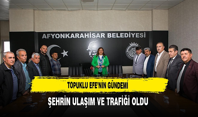 Topuklu Efe'nin Gündemi Şehrin Ulaşım ve Trafiği Oldu