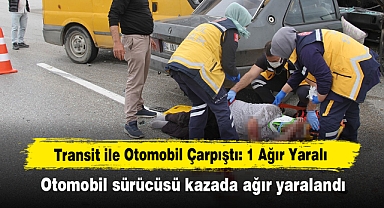 Transit ile Otomobil Çarpıştı: 1 Ağır Yaralı Otomobil sürücüsü kazada ağır yaralandı