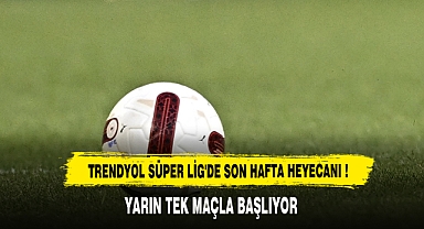 Trendyol Süper Lig'de Son Hafta Heyecanı !