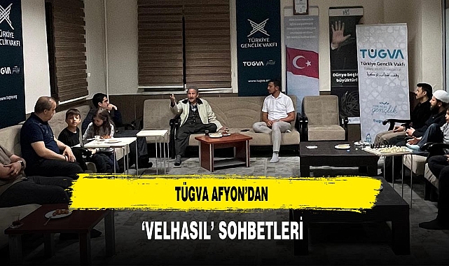 TÜGVA  Afyon'dan 'Velhasıl' Sohbetleri