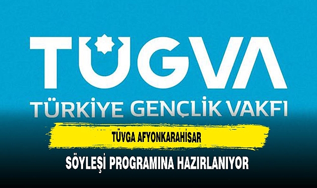 TÜGVA Afyonkarahisar Söyleşi Programına Hazırlanıyor