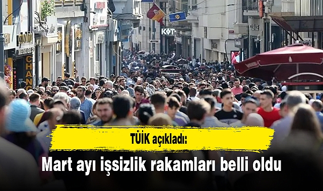 TÜİK açıkladı: Mart ayı işsizlik rakamları belli oldu