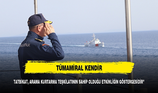Tümamiral Kendir: “Tatbikat, arama kurtarma teşkilatının sahip olduğu etkinliğin göstergesidir”