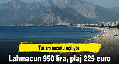 Turizm sezonu açılıyor: Lahmacun 950 lira, plaj 225 euro