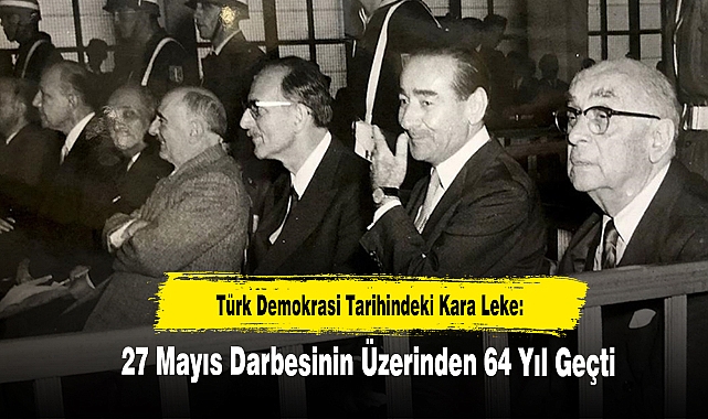 Türk Demokrasi Tarihindeki Kara Leke: 27 Mayıs Darbesinin Üzerinden 64 Yıl Geçti