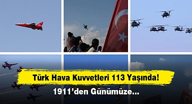 Türk Hava Kuvvetleri 113 Yaşında! 1911’den Günümüze…