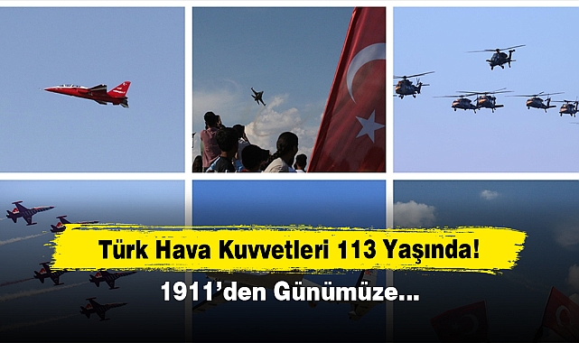Türk Hava Kuvvetleri 113 Yaşında! 1911’den Günümüze…