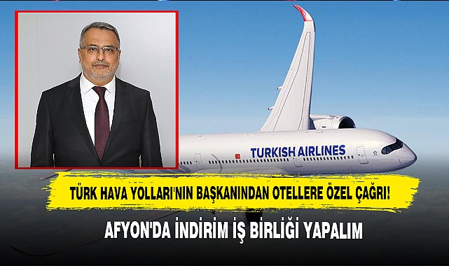 Türk Hava Yolları'nın Başkanından Otellere Özel Çağrı: Afyon'da İndirim İş Birliği Yapalım