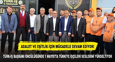 TÜRK-İŞ BAŞKANI ÖNCÜLÜĞÜNDE 1 MAYIS'TA TÜRKİYE İŞÇİLERİ SESLERİNİ YÜKSELTİYOR