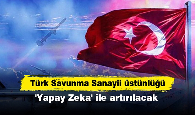 Türk Savunma Sanayii üstünlüğü 'Yapay Zeka' ile artırılacak