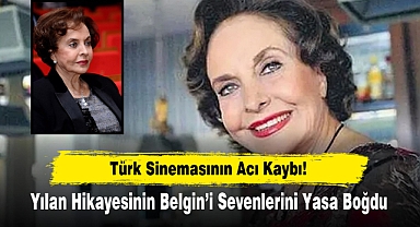 Türk Sinemasının Acı Kaybı! Yılan Hikayesinin Belgin’i Sevenlerini Yasa Boğdu