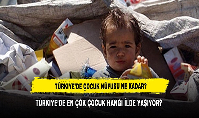 TÜRKİYE’DE ÇOCUK NÜFUSU NE KADAR?  DETAYLAR HABERİMİZDE