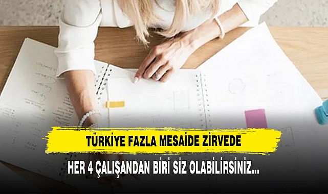 Türkiye Fazla Mesaide Zirvede: Her 4 Çalışandan Biri Siz Olabilirsiniz…
