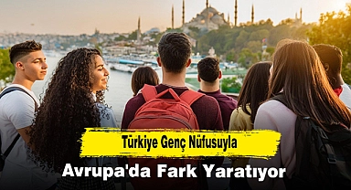 Türkiye genç nüfusuyla Avrupa'da fark yaratıyor