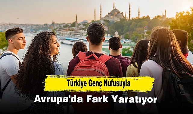 Türkiye genç nüfusuyla Avrupa'da fark yaratıyor