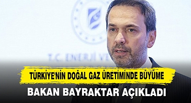 Türkiye'nin Doğal Gaz Üretiminde Büyüme! Bakan Bayraktar Açıkladı