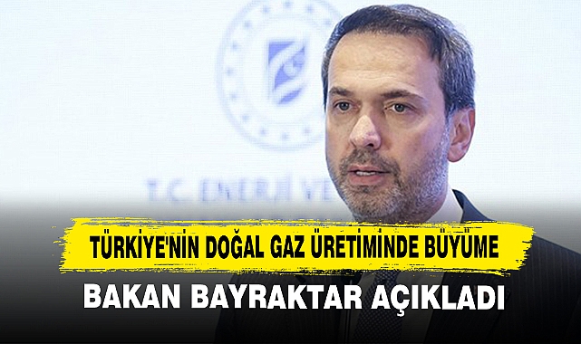 Türkiye'nin Doğal Gaz Üretiminde Büyüme! Bakan Bayraktar Açıkladı