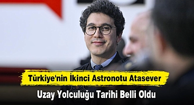 Türkiye'nin İkinci Astronotu Atasever'in Uzay Yolculuğu Tarihi Belli Oldu