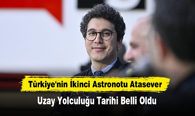 Türkiye'nin İkinci Astronotu Atasever'in Uzay Yolculuğu Tarihi Belli Oldu