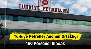 Türkiye Petroller Anonim Ortaklığı 150 Personel Alacak