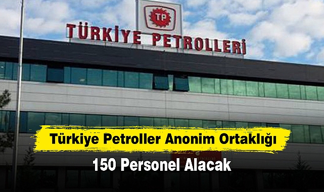Türkiye Petroller Anonim Ortaklığı 150 Personel Alacak