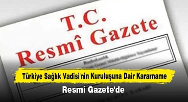 Türkiye Sağlık Vadisi'nin Kuruluşuna Dair Kararname Resmi Gazete'de