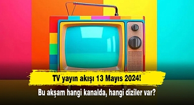 TV yayın akışı 13 Mayıs 2024! Bu akşam hangi kanalda, hangi diziler var?