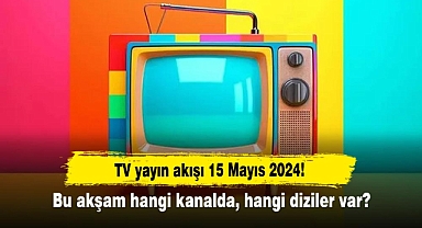 TV yayın akışı 15 Mayıs 2024! Bu akşam hangi kanalda, hangi diziler var?