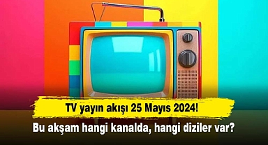 TV yayın akışı 25 Mayıs 2024! Bu akşam hangi kanalda, hangi diziler var?
