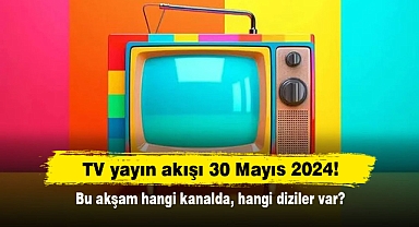 TV yayın akışı 30 Mayıs 2024! Bu akşam hangi kanalda, hangi diziler var?