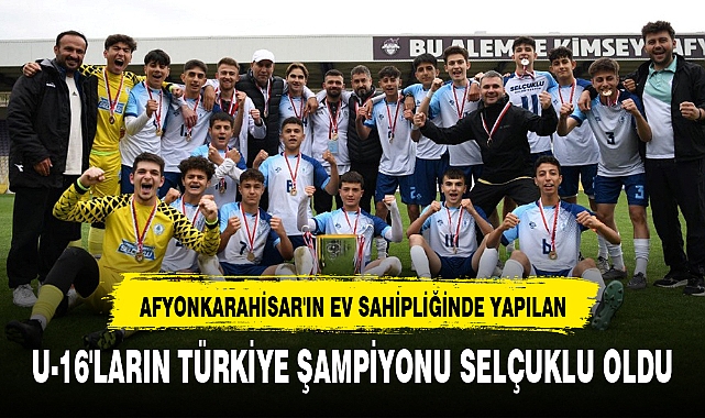 U-16'LARIN TÜRKİYE ŞAMPİYONU SELÇUKLU OLDU
