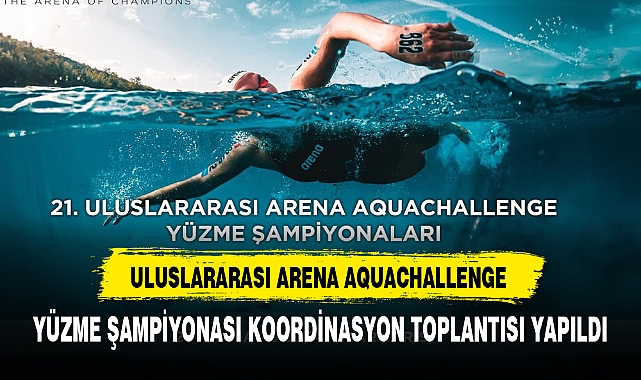 Uluslararası Arena AquaChallenge Yüzme Şampiyonası koordinasyon toplantısı yapıldı
