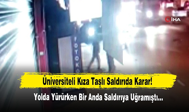 Üniversiteli Kıza Taşlı Saldırıda Karar!