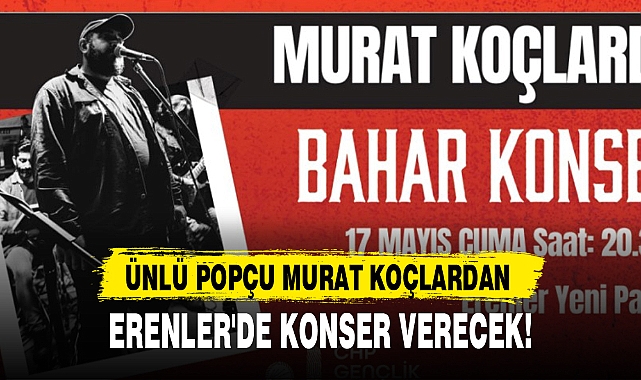 ÜNLÜ POPÇU MURAT KOÇLARDAN, ERENLER'DE KONSER VERECEK!