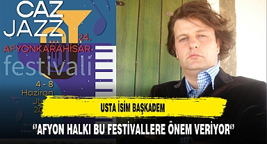 Usta İsim Başkadem ''Afyon Halkı Bu Festivallere Önem Veriyor''