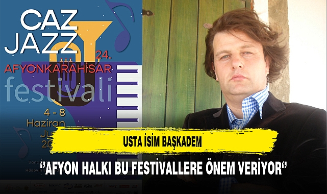 Usta İsim Başkadem ''Afyon Halkı Bu Festivallere Önem Veriyor''