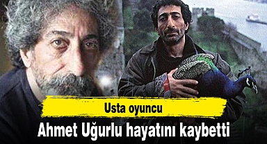 Usta oyuncu Ahmet Uğurlu hayatını kaybetti