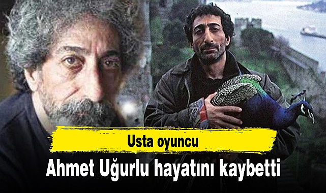 Usta oyuncu Ahmet Uğurlu hayatını kaybetti